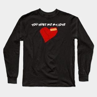 You Hurt Me My Love valentine's day Long Sleeve T-Shirt